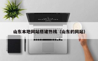 宜都山东本地网站搭建热线（山东的网站）