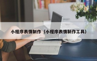宜都小程序表情制作（小程序表情制作工具）