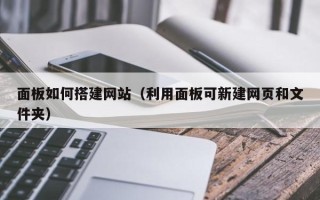 宜都面板如何搭建网站（利用面板可新建网页和文件夹）