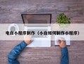 宜都电白小程序制作（小白如何制作小程序）