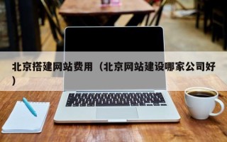 宜都北京搭建网站费用（北京网站建设哪家公司好）