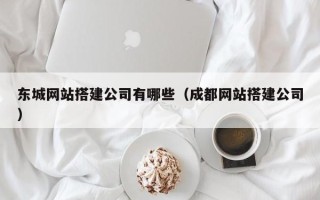 宜都东城网站搭建公司有哪些（成都网站搭建公司）