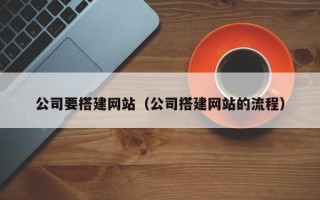 宜都公司要搭建网站（公司搭建网站的流程）